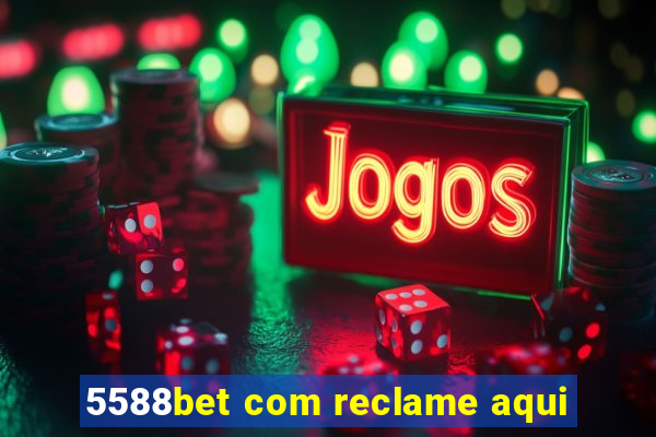 5588bet com reclame aqui